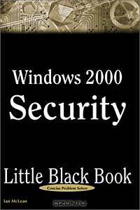 Windows 2000 Security Little Black Book: The Hands-On Reference Guide for Establishing a Secure Windows 2000 Network