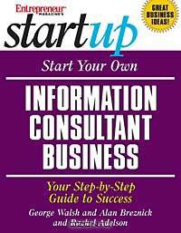 Start Your Own Information Consultant Business: Your Step-by-Step Guide to Success (Start Your Own Information Consultant Business)