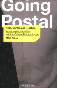 Going Postal: Rage, Murder, and Rebellion: From Reagan
