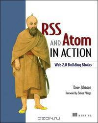 RSS and Atom in Action: Web 2.0 Building Blocks