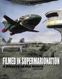 Filmed In Supermarionation: A History Of The Future