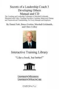 Secrets of a Leadership Coach 3 Developing Others Manual and CD: The Coaching and Leadership Techniques of Marshall Goldsmith, Illustrated with Video, ... Teambuilding, For Every Manager and Employee