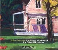 Robert Selkowitz: A Painters Path Through the Catskill Mountains : Landscapes in Pastel