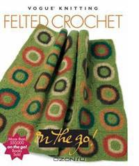 Vogue Knitting on the Go: Felted Crochet