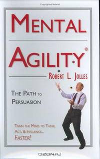 Mental Agility: The Path to Persuasion (Capital Ideas for Business & Personal Development) (Capital Ideas for Business & Personal Development)