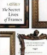 The Secret Lives of Frames: One Hundred Years of Art and Artistry