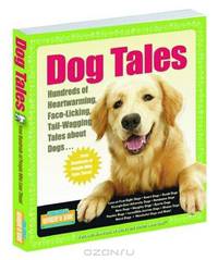 Dog Tales: Hundreds of Heartwarming, Face-Licking, Tail-Wagging Tales About Dogs
