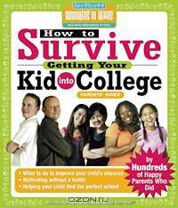 How to Survive Getting Your Kid Into College: By Hundreds of Happy Parents