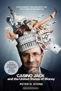 Casino Jack and the United States of Money: Superlobbyist Jack Abramoff and the Buying of Washington