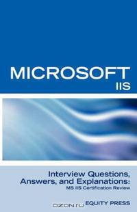 Microsoft Internet Information Server Interview Questions, Answers, and Explanations: Microsoft IIS Certification Review