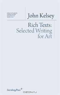 John Kelsey - Rich Texts: Selected Writing for Art