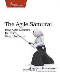 The Agile Samurai: How Agile Masters Deliver Great Software