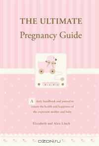 The Ultimate Pregnancy Guide: A Daily Handbook and Journal to Ensure the Health and Happiness of the Expectant Mother and Baby