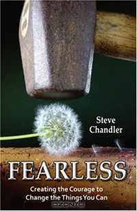 Fearless: Creating the Courage to Change the Things You Can