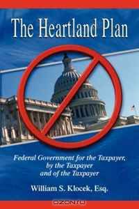 The Heartland Plan: Federal Government for the Taxpayer, By the Taxpayer and of the Taxpayer