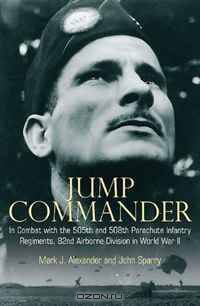 JUMP COMMANDER: In Combat with the 505th and 508th Parachute Infantry Regiments, 82ndAirborne Division in World War II