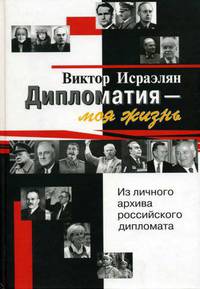 Дипломатия - моя жизнь. Из личного архива российского дипломата: Очерки //Исраэлян В.Л.