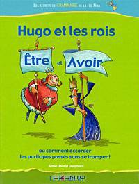 Hugo et les rois Etreet et Avoir: Ou comment accorder les participes passes sans se tromper!