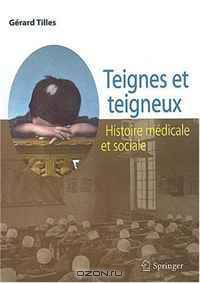 Teignes et teigneux: Histoire medicale et sociale (French Edition)