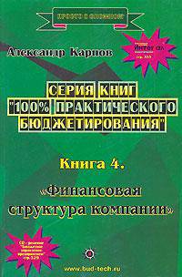 Финансовая структура компании - 2-е изд. - ('100% практического бюджетирования-Книга 4', 'Просто о сложном') /Карпов А.Е.