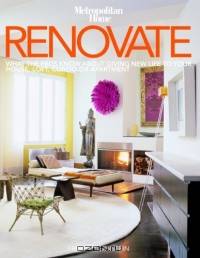 Renovate: What the Pros Know About Giving New Life to Your House, Loft, Condo or Apartment