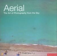 Aerial: The Art of Photography from the Sky