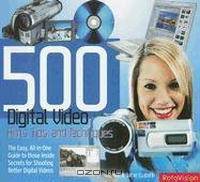500 Digital Video Hints, Tips, and Techniques: The Easy, All-In-One Guide to those Inside Secrets for Shooting Better Digital Photography