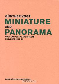 Miniature and Panorama: Vogt Landscape Architects Projects 2000-06