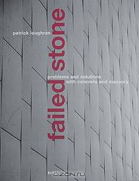 Failed Stone: Problems and Solutions with Concrete and Masonry