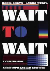 Boris Groys & Andro Wekua: Wait to Wait (Christoph Keller Editions)