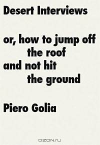 Piero Golia: Desert Interviews or How to Jump Off the Roof and Not Hit the Ground