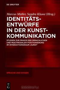 Identitatsentwurfe in der Kunstkommunikation: Studien zur Praxis der sprachlichen und multimodalen Positionierung im Interaktionsraum 
