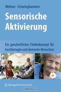 Sensorische Aktivierung: Ein ganzheitliches Forderkonzept fur hochbetagte und demente Menschen (German Edition)