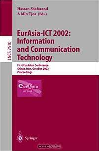Eurasia-Ict 2002: Information and Communication Technology: First Eurasian Conference, Shiraz, Iran, October 2002 : Proceedings (LECTURE NOTES IN COMPUTER SCIENCE)