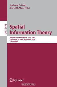 Spatial Information Theory: International Conference, COSIT 2005, Ellicottville, NY, USA, September 14-18, 2005, Proceedings (Lecture Notes in Computer Science)