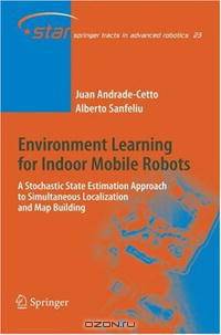 Environment Learning for Indoor Mobile Robots: A Stochastic State Estimation Approach to Simultaneous Localization and Map Building (Springer Tracts in Advanced Robotics)