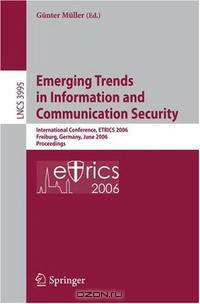 Emerging Trends in Information and Communication Security: International Conference, ETRICS 2006, Freiburg, Germany, June 6-9, 2006. Proceedings (Lecture Notes in Computer Science)