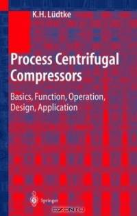 Process Centrifugal Compressors : Basics, Function, Operation, Design, Application