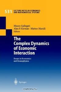 The Complex Dynamics of Economic Interaction : Essays in Economics and Econophysics (Lecture Notes in Economics and Mathematical Systems)