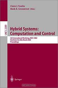 Hybrid Systems: Computation and Control : 5th International Workshop, Hscc 2002 Stanford, Ca, Usa, March 25-27, 2002 : Proceedings (Lecture Notes in Computer Science, 2289)