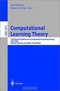 Computational Learning Theory: 15th Annual Conference on Computational Learning Theory, Colt 2002, Sydney, Australia, July 8-10, 2002 : Proceedings (Lecture Notes in Artificial Intelligence)