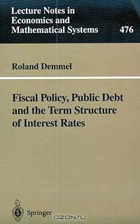 Fiscal Policy, Public Debt and the Term Structure of Interest Rates (Lecture Notes in Economics and Mathematical Systems, 476)
