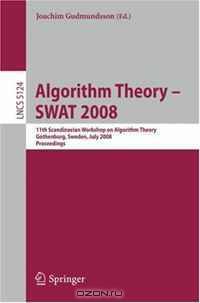 Algorithm Theory SWAT 2008: 11th Scandinavian Workshop on Algorithm Theory, Gothenburg, Sweden, July 2-4, 2008, Proceedings (Lecture Notes in Computer Science)