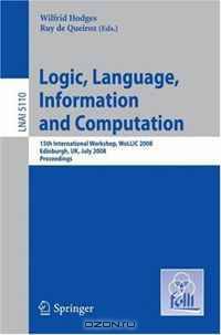Logic, Language, Information and Computation: 15th International Workshop, WoLLIC 2008 Edinburgh, UK, July 1-4, 2008, Proceedings (Lecture Notes in Computer Science)