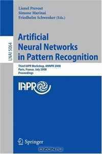 Artificial Neural Networks in Pattern Recognition: Third IAPR TC3 Workshop, ANNPR 2008 Paris, France, July 2-4, 2008, Proceedings (Lecture Notes in Computer Science)