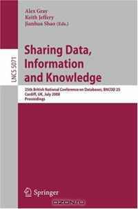 Sharing Data, Information and Knowledge: 25th British National Conference on Databases, BNCOD 25, Cardiff, UK, July 7-10, 2008, Proceedings (Lecture Notes in Computer Science)