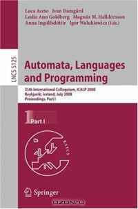 Automata, Languages and Programming: 35th International Colloquium, ICALP 2008 Reykjavik, Iceland, July 7-11, 2008 Proceedings, Part I (Lecture Notes in Computer Science)