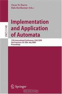Implementation and Applications of Automata: 13th International Conference, CIAA 2008, San Francisco, California, USA, July 21-24, 2008, Proceedings (Lecture Notes in Computer Science)