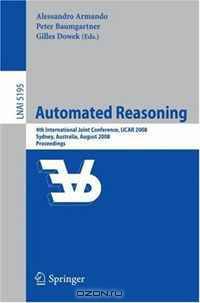 Automated Reasoning: 4th International Joint Conference, IJCAR 2008, Sydney, NSW, Australia, August 12-15, 2008, Proceedings (Lecture Notes in Computer Science)