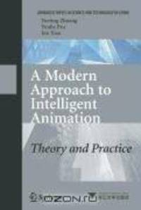 A Modern Approach to Intelligent Animation: Theory and Practice (Advanced Topics in Science and Technology in China)